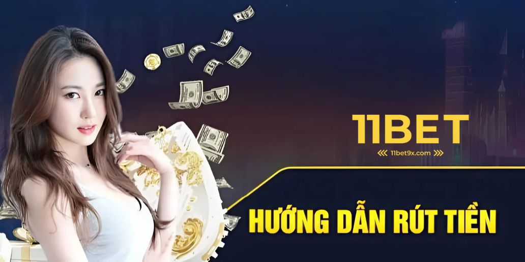 Rút Tiền 11Bet - Hướng Dẫn Chi Tiết, Nhanh Chóng và An Toàn